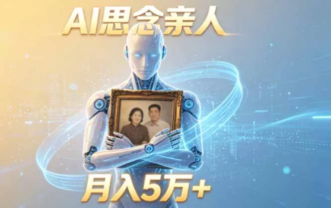 ai思念亲人项目，5分钟一个视频，配合伙伴计划收益，月入5万+网创项目-知识付费-在线课程-自媒体创业-网络副业-优利资源优利资源网
