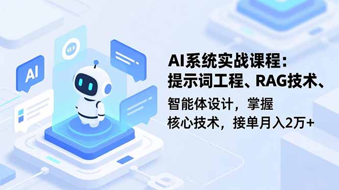 AI系统实战课程，提示词工程、RAG技术、智能体设计，掌握核心技术，接单月入2万+网创项目-知识付费-在线课程-自媒体创业-网络副业-优利资源优利资源网