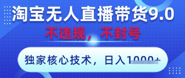 淘宝无人直播带货9.0 ，独家核心技术，不违规，不封号，操作简单，当天开播，当天见收益，日入数张【揭秘】网创项目-知识付费-在线课程-自媒体创业-网络副业-优利资源优利资源网