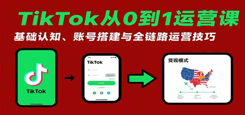 TikTok从0到1运营课：基础认知、账号搭建与全链路运营技巧网创项目-知识付费-在线课程-自媒体创业-网络副业-优利资源优利资源网