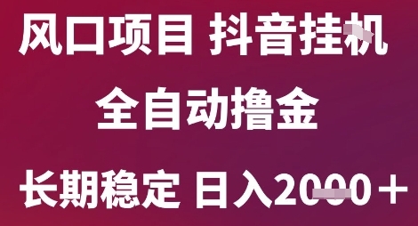 风口项目，六月最新玩法抖音无人挂G，全自动撸金，长期稳定 日入2k+【揭秘】网创项目-知识付费-在线课程-自媒体创业-网络副业-优利资源优利资源网