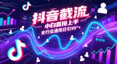 抖音截流，小白直接上手，全行业通用日引99+精准粉【揭秘】网创项目-知识付费-在线课程-自媒体创业-网络副业-优利资源优利资源网