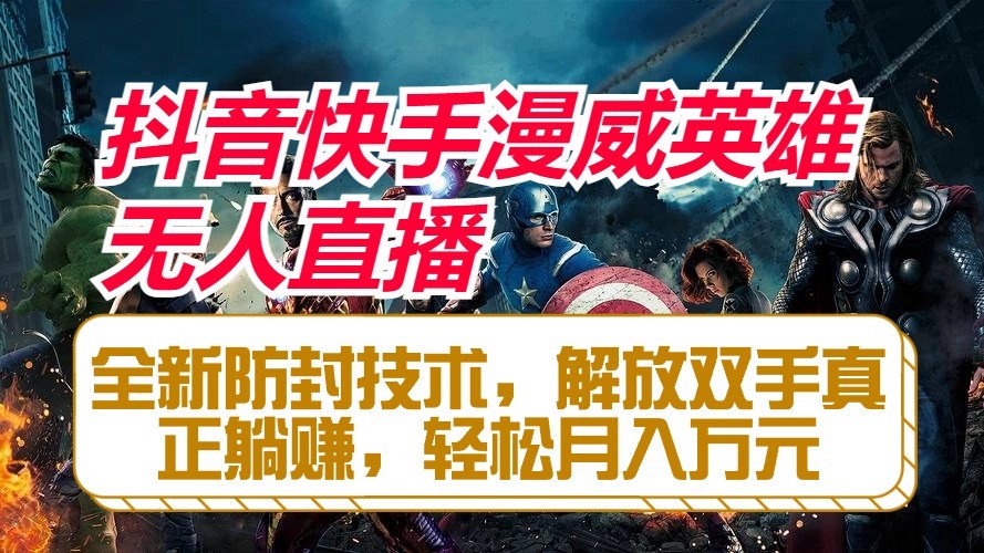 抖音快手漫威英雄无人直播，全新防封技术，解放双手真正躺赚，轻松月入万元网创项目-知识付费-在线课程-自媒体创业-网络副业-优利资源优利资源网