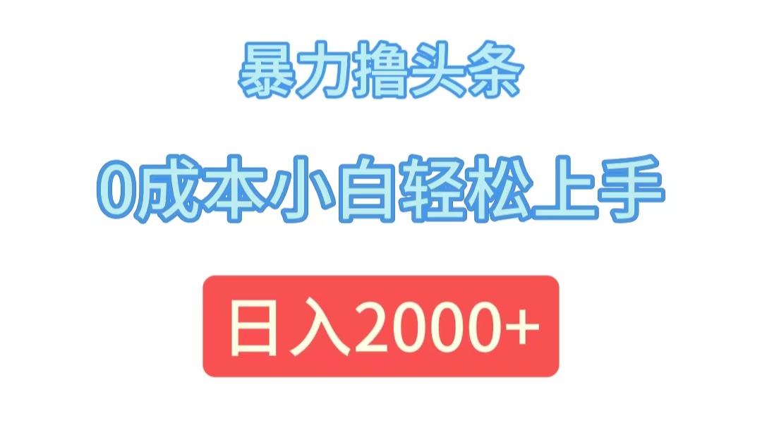 （12068期）暴力撸头条，0成本小白轻松上手，日入2000+网创项目-知识付费-在线课程-自媒体创业-网络副业-优利资源优利资源网