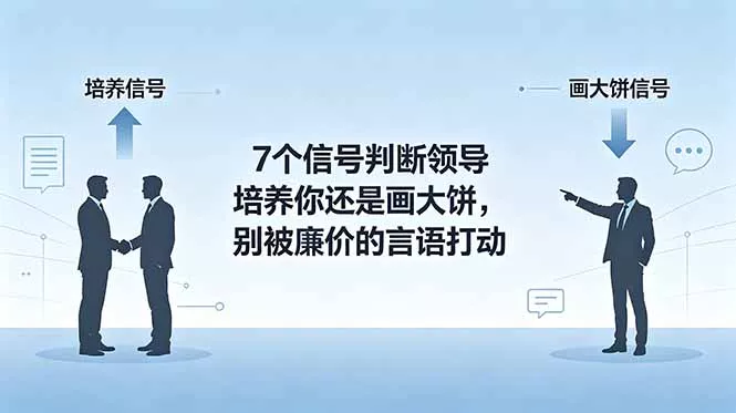 付费文章：7个信号判断领导培养你还是画大饼，别被廉价的言语打动网创项目-知识付费-在线课程-自媒体创业-网络副业-优利资源优利资源网