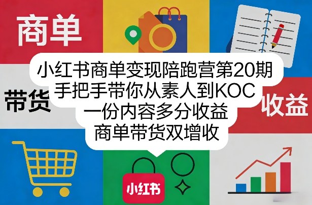 小红书商单变现陪跑营第20期，手把手带你从素人到KOC，一份内容多分收益，商单带货双增收网创项目-知识付费-在线课程-自媒体创业-网络副业-优利资源优利资源网