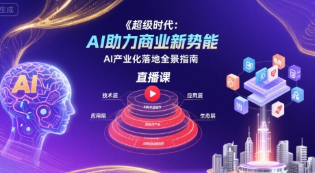 超级时代：AI助力商业新势能直播课，AI产业化落地全景指南网创项目-知识付费-在线课程-自媒体创业-网络副业-优利资源优利资源网