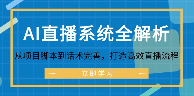 AI直播系统全解析：从项目脚本到话术完善，打造高效直播流程网创项目-知识付费-在线课程-自媒体创业-网络副业-优利资源优利资源网