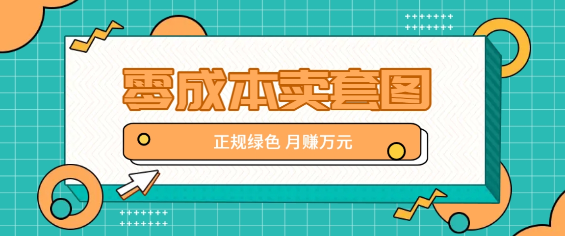 零成本卖套图，绿色正规项目，简单操作月收益10000+【揭秘】网创项目-知识付费-在线课程-自媒体创业-网络副业-优利资源优利资源网
