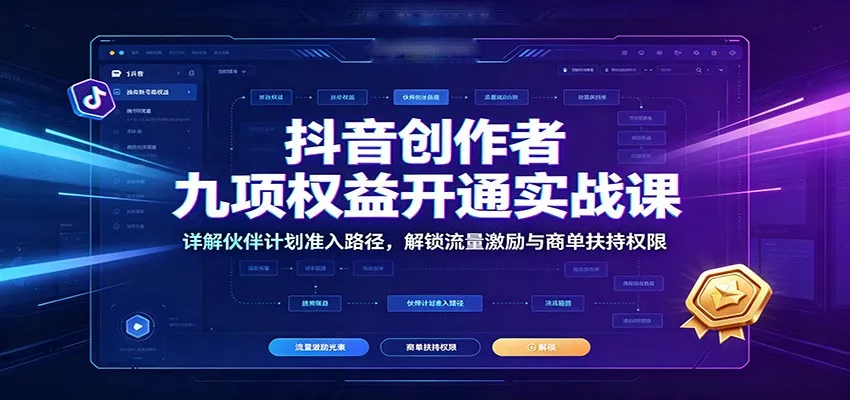 抖音创作者九项权益开通实战课：详解伙伴计划准入路径，解锁流量激励与商单扶持权限网创项目-知识付费-在线课程-自媒体创业-网络副业-优利资源优利资源网