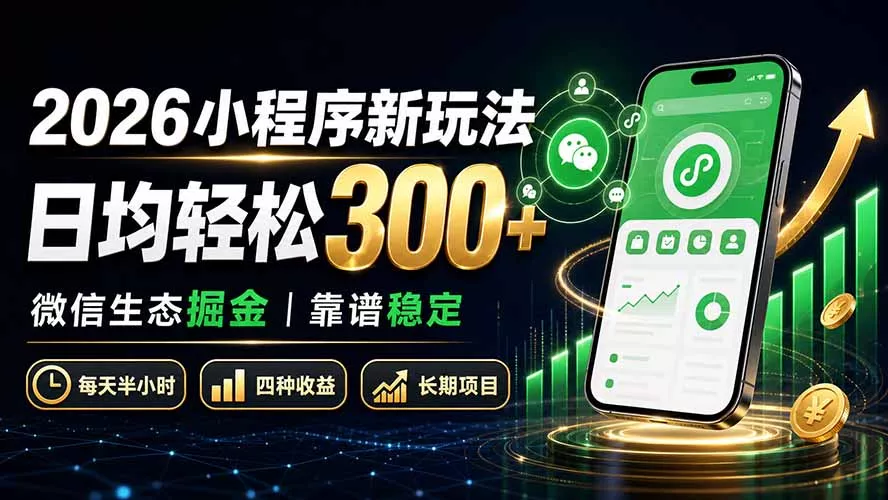 2026小程序新玩法:日均轻松300+ 微信生态掘金靠谱稳定 2026小程序新玩法:日均轻松300+ 微信生态掘金靠谱稳定