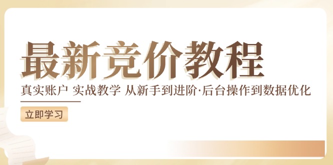 最新真实账户实战竞价教学，从新手到进阶，从后台操作到数据优化网创项目-知识付费-在线课程-自媒体创业-网络副业-优利资源优利资源网