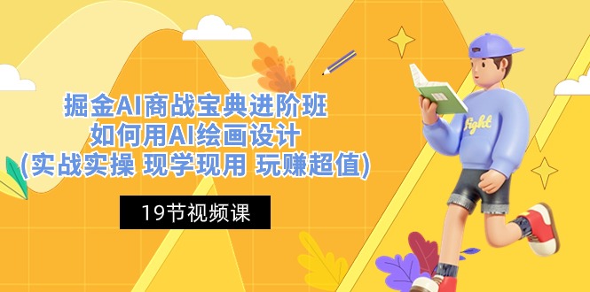 掘金AI商战宝典进阶班：如何用AI绘画设计(实战实操 现学现用 玩赚超值)网创项目-知识付费-在线课程-自媒体创业-网络副业-优利资源优利资源网