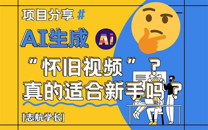 （14838期）AI生成“怀旧视频”真的很适合新手？详细讲解！网创项目-知识付费-在线课程-自媒体创业-网络副业-优利资源优利资源网