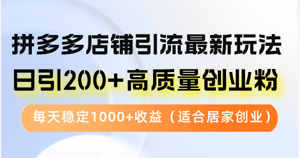 （12893期）拼多多店铺引流最新玩法，日引200+高质量创业粉，每天稳定1000+收益（…网创项目-知识付费-在线课程-自媒体创业-网络副业-优利资源优利资源网