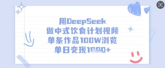 用DeepSeek做中式饮食计划视频，单条作品100W浏览，单日变现多张网创项目-知识付费-在线课程-自媒体创业-网络副业-优利资源优利资源网