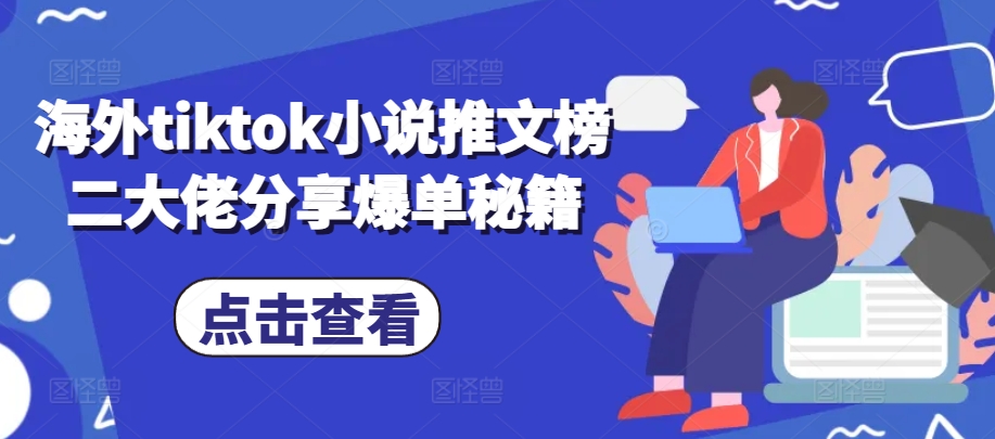 海外tiktok小说推文榜二大佬分享爆单秘籍网创项目-知识付费-在线课程-自媒体创业-网络副业-优利资源优利资源网