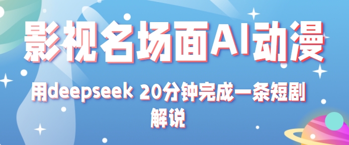 影视名场面转AI动漫玩法+用deepseek 20分钟完成一条短剧解说技术网创项目-知识付费-在线课程-自媒体创业-网络副业-优利资源优利资源网