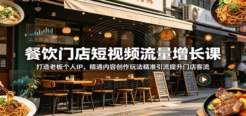 餐饮门店短视频流量增长课：打造老板个人IP，精通内容创作玩法精准引流提升门店客流网创项目-知识付费-在线课程-自媒体创业-网络副业-优利资源优利资源网