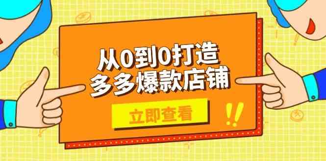 从0到0打造多多爆款店铺，选品、上架、优化技巧，助力商家实现高效运营网创项目-知识付费-在线课程-自媒体创业-网络副业-优利资源优利资源网