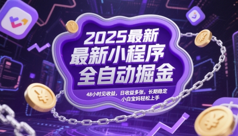 2025最新小程序全自动掘金，48小时见收益，日收益多张，长期稳定，小白宝妈轻松上手【揭秘】网创项目-知识付费-在线课程-自媒体创业-网络副业-优利资源优利资源网