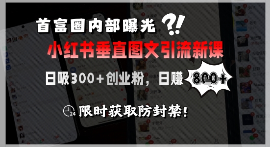 首富圈内部曝光小红书垂直图文引流新课，日吸300+创业粉，日入8张+，限时获取防封禁网创项目-知识付费-在线课程-自媒体创业-网络副业-优利资源优利资源网