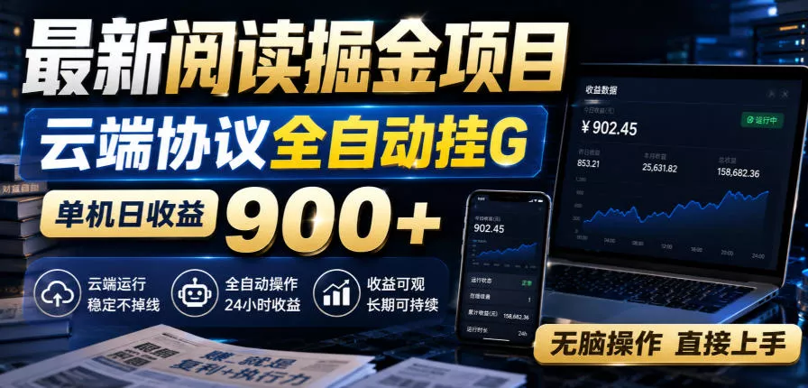 最新阅读掘金项目，云端协议全自动挂G，单机日收益900+，无脑操作直接上手【揭秘】网创项目-知识付费-在线课程-自媒体创业-网络副业-优利资源优利资源网