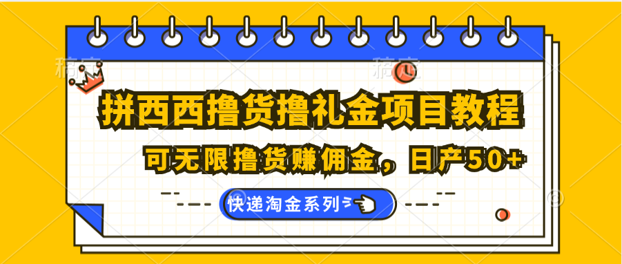 拼西西撸货撸礼金项目教程；可无限撸货赚佣金，日产50+网创项目-知识付费-在线课程-自媒体创业-网络副业-优利资源优利资源网
