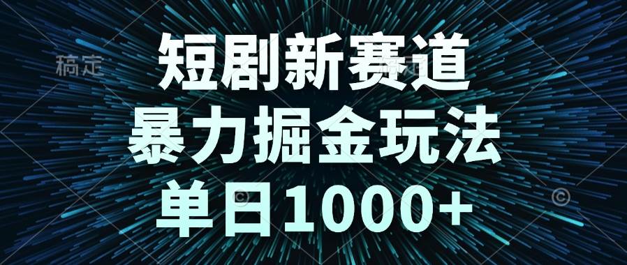 （14993期）短剧新赛道，暴力掘金玩法，单日1000+网创项目-知识付费-在线课程-自媒体创业-网络副业-优利资源优利资源网