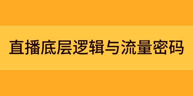 直播底层逻辑与流量密码：定位模型+案例拆解，急速流承接与数据优化全攻略网创项目-知识付费-在线课程-自媒体创业-网络副业-优利资源优利资源网