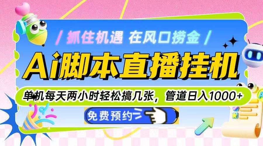 （14895期）Ai脚本直播挂机单机每天俩小时轻松搞几张，管道收益轻松日入1000+网创项目-知识付费-在线课程-自媒体创业-网络副业-优利资源优利资源网