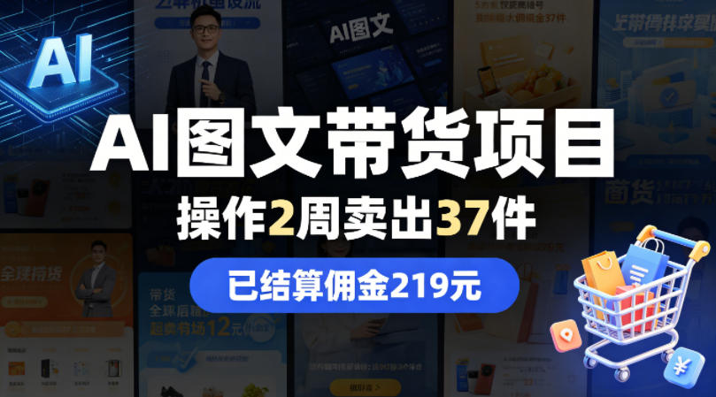 AI图文带货项目，操作2周卖出37件，已结算佣金219网创项目-知识付费-在线课程-自媒体创业-网络副业-优利资源优利资源网
