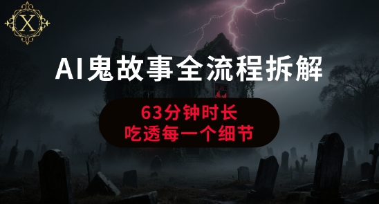 AI鬼故事从0到1全流程拆解，非常详细，全是干货网创项目-知识付费-在线课程-自媒体创业-网络副业-优利资源优利资源网